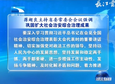 V视丨蒋超良主持省委常委会会议强调 巩固扩大社会治安综合治理成果 扎实推进人才发展体制机制创新