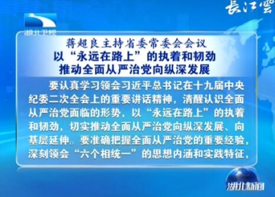 V视 | 蒋超良主持省委常委会会议强调 以“永远在路上”的执着和韧劲 推动全面从严治党向纵深发展