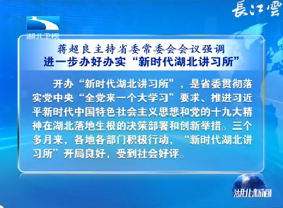 V视 | 蒋超良主持湖北省委常委会会议强调 进一步办好办实“新时代湖北讲习所”