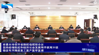 复工复产复市复学复课……应勇主持省防控指挥部会议研究了这些事项