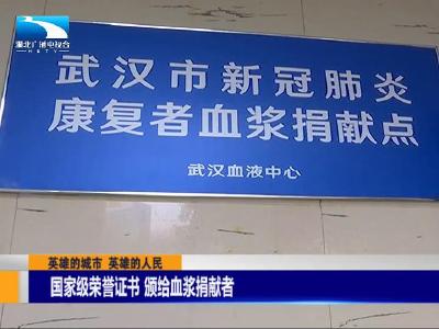 顶起！武汉所有新冠肺炎康复者捐献血浆将获国家级荣誉证书