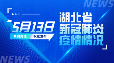刚刚发布！5月13日湖北省新冠肺炎疫情情况