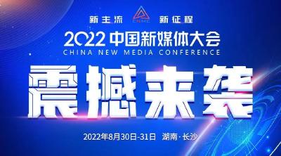 8月30日！2022中国新媒体大会长沙启幕
