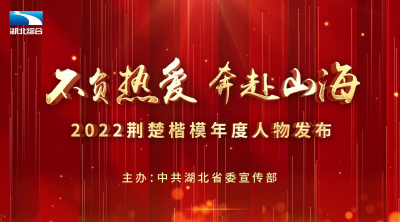 不负热爱 奔赴山海！2022“荆楚楷模”年度人物发布