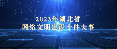 发布！2023年湖北省网络文明建设十件大事