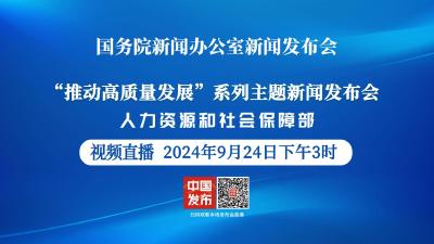 直播 | 国新办将举行“推动高质量发展”系列主题新闻发布会（人力资源和社会保障部）