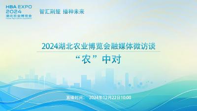  2024湖北农业博览会融媒体微访谈——“农”中对