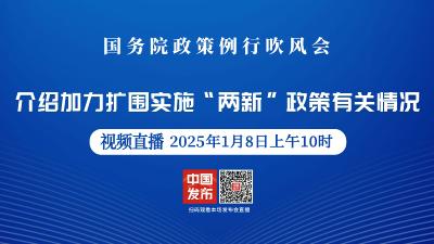 直播 | 国新办新闻发布会：介绍加力扩围实施“两新”政策有关情况