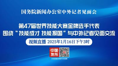 直播 | 国新办举办“技能成才 技能报国”中外记者见面会