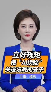 直播微视评：立好规矩，把“AI换脸”关进法规的笼子