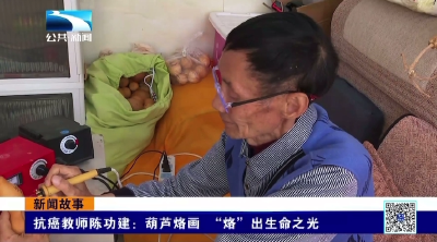 抗癌教师陈功建：葫芦烙画“烙”出生命之光