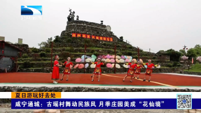 咸宁通城：古瑶村舞动民族风 月季庄园美成“花仙境”