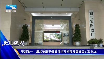 中部第一！湖北争取中央引导地方科技发展资金3.35亿元