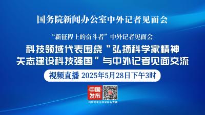 直播 | 国新办举行“新征程上的奋斗者”中外记者见面会 围绕“弘扬科学家精神 矢志建设科技强国”与中外记者见面交流
