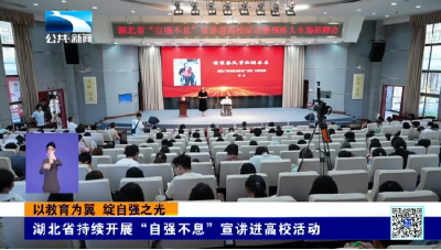 以教育为翼 绽自强之光  湖北省持续开展“自强不息”宣讲进高校活动