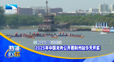 2025年中国龙舟公开赛荆州站今天开桨 