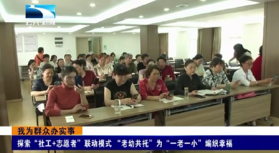 黄石师院社区：探索“社工+志愿者”联动模式 “老幼共托”为“一老一小”编织幸福