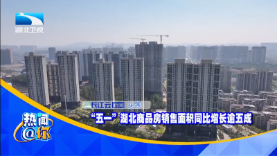 “五一”湖北商品房销售面积同比增长逾五成