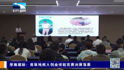 恩施建始：首届残疾人创业技能竞赛决赛落幕
