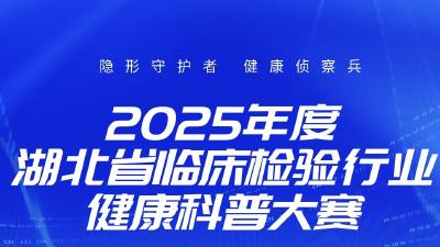  关于举办2025年度湖北省临床检验专业健康科普大赛的通知