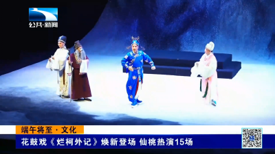 端午将至·文化｜鼓戏《烂柯外记》焕新登场 仙桃热演15场