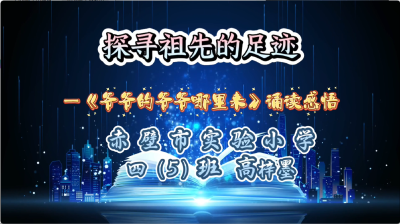 咸宁市-赤壁市实验小学-《爷爷的爷爷哪里来》诵读感悟-高梓墨