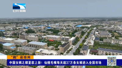 中国女裤之都夏款上新！仙桃毛嘴每天超37万条女裤进入全国市场