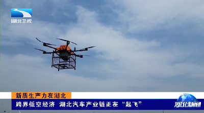 新质生产力在湖北丨跨界低空经济 湖北汽车产业链正在“起飞”