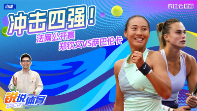 直播丨冲击四强！法网公开赛 郑钦文VS萨巴伦卡
