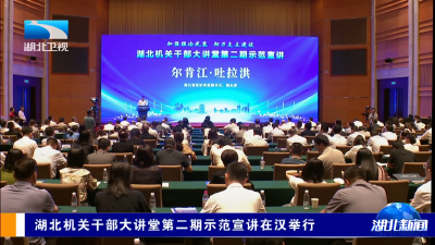 湖北机关干部大讲堂第二期示范宣讲在汉举行