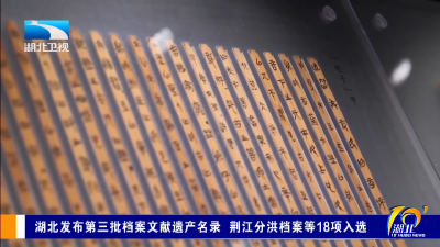 湖北发布第三批档案文献遗产名录 荆江分洪档案等18项入选