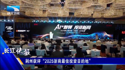 荆州获评“2025浙商最佳投资目的地”