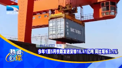 今年1至5月铁路发送货物16.41亿吨 同比增长3.1%