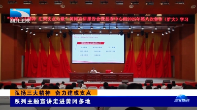 永放光芒的精神力量·弘扬三大精神 奋力建成支点 | 系列主题宣讲走进黄冈多地