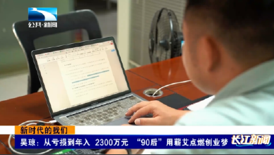 新时代的我们｜吴琼：从亏损到年入2300万元 “90后”用蕲艾点燃创业梦
