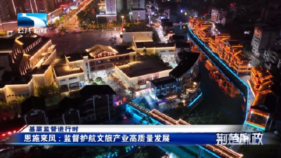 基层监督进行时丨恩施来凤：监督护航文旅产业高质量发展