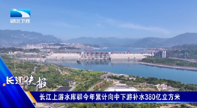 长江上游水库群今年累计向中下游补水380亿立方米