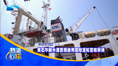 黄石华新水泥首艘自有国际货轮首航非洲