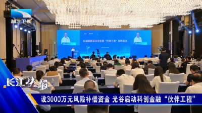 设3000万元风险补偿资金 光谷启动科创金融“伙伴工程”