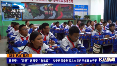 新时代的我们｜鲁芳蕾：“跨界”教师变“鲁妈妈” 从音乐课堂到孤儿心房的三年暖心守护