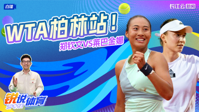 WTA柏林站！郑钦文VS莱巴金娜丨锐说体育
