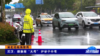 湖北迎战强降雨丨武汉：迎暴雨“大考” 护学子中考