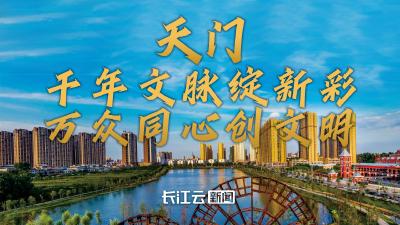 图“说”文明丨天门：千年文脉绽新彩 万众同心创文明