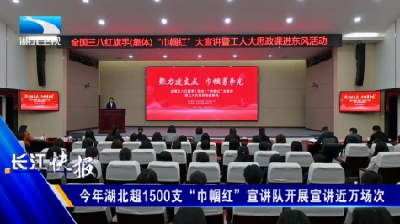 今年湖北超1500支“巾帼红”宣讲队开展宣讲近万场次