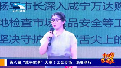 第八届“咸宁故事”大赛（工会专场）决赛举行