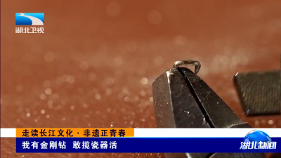 走读长江文化·非遗正青春｜我有金刚钻 敢揽瓷器活