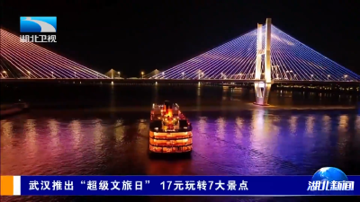 武汉推出“超级文旅日” 17元玩转7大景点