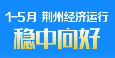 元至5月，荆州经济成绩如何？一图看懂关键数据！
