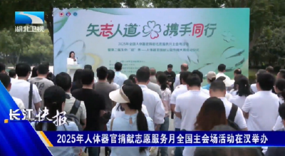 2025年人体器官捐献志愿服务月全国主会场活动在汉举办