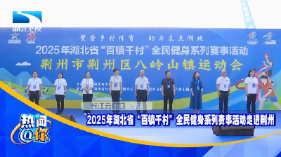 2025年湖北省“百镇千村”全民健身系列赛事活动走进荆州